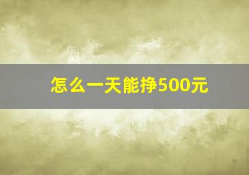 怎么一天能挣500元