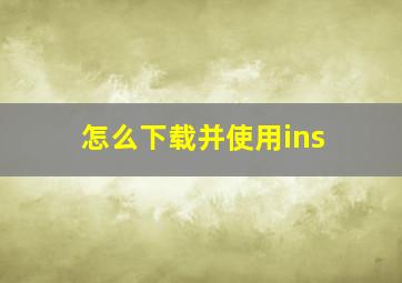 怎么下载并使用ins