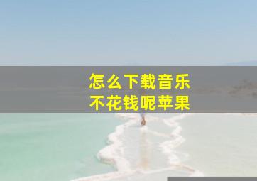 怎么下载音乐不花钱呢苹果