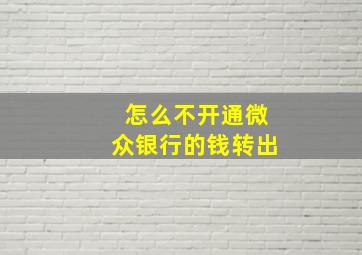 怎么不开通微众银行的钱转出