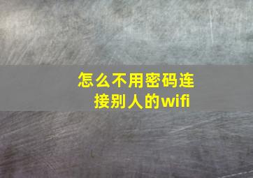 怎么不用密码连接别人的wifi