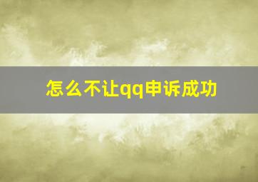 怎么不让qq申诉成功