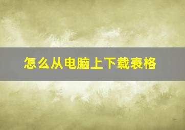 怎么从电脑上下载表格