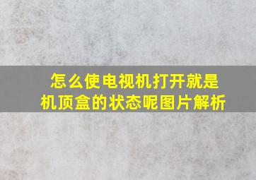 怎么使电视机打开就是机顶盒的状态呢图片解析