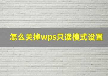 怎么关掉wps只读模式设置