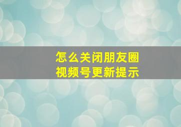 怎么关闭朋友圈视频号更新提示