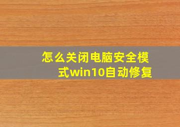 怎么关闭电脑安全模式win10自动修复