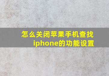 怎么关闭苹果手机查找iphone的功能设置