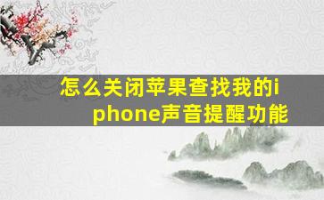 怎么关闭苹果查找我的iphone声音提醒功能