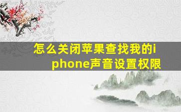 怎么关闭苹果查找我的iphone声音设置权限