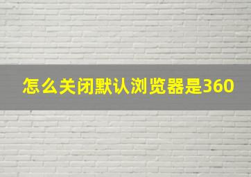 怎么关闭默认浏览器是360