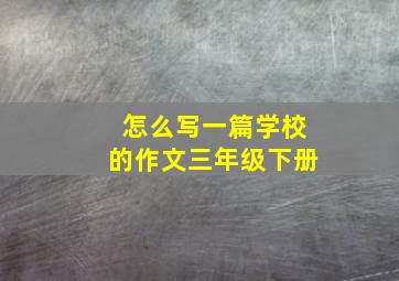 怎么写一篇学校的作文三年级下册