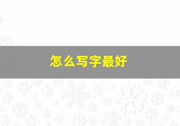 怎么写字最好