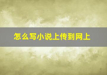 怎么写小说上传到网上