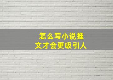 怎么写小说推文才会更吸引人