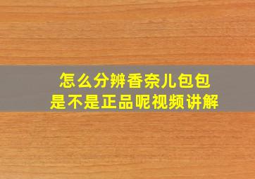 怎么分辨香奈儿包包是不是正品呢视频讲解