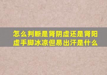 怎么判断是肾阴虚还是肾阳虚手脚冰凉但易出汗是什么