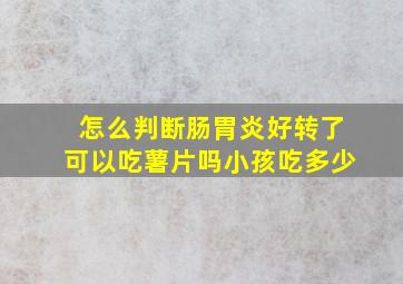 怎么判断肠胃炎好转了可以吃薯片吗小孩吃多少