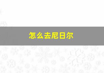 怎么去尼日尔