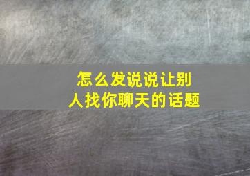 怎么发说说让别人找你聊天的话题