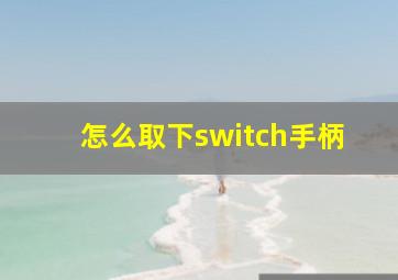 怎么取下switch手柄