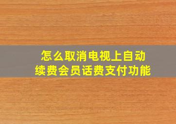 怎么取消电视上自动续费会员话费支付功能