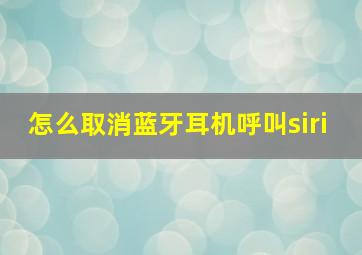 怎么取消蓝牙耳机呼叫siri