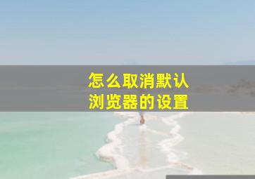 怎么取消默认浏览器的设置