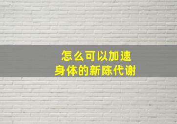 怎么可以加速身体的新陈代谢