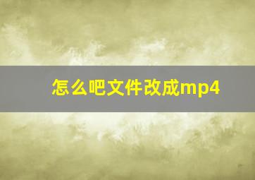 怎么吧文件改成mp4