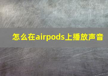 怎么在airpods上播放声音