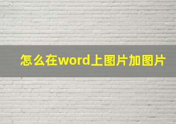 怎么在word上图片加图片