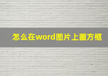 怎么在word图片上画方框