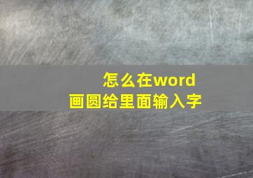 怎么在word画圆给里面输入字