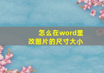 怎么在word里改图片的尺寸大小