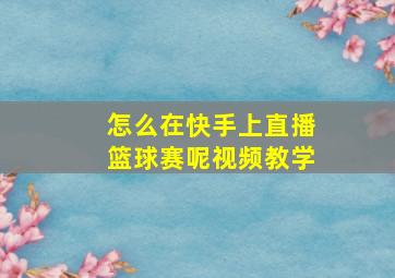 怎么在快手上直播篮球赛呢视频教学