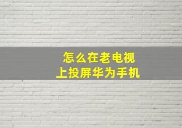 怎么在老电视上投屏华为手机