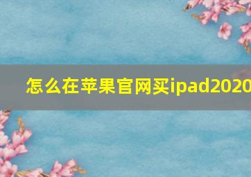 怎么在苹果官网买ipad2020