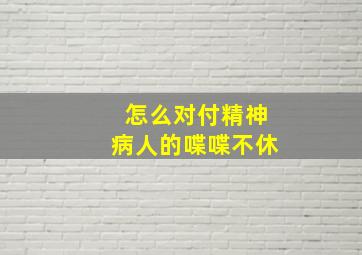 怎么对付精神病人的喋喋不休