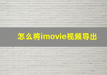 怎么将imovie视频导出