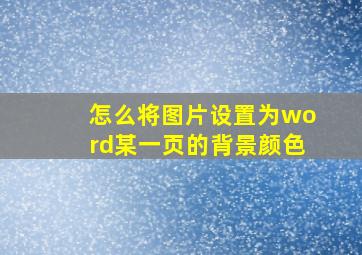 怎么将图片设置为word某一页的背景颜色