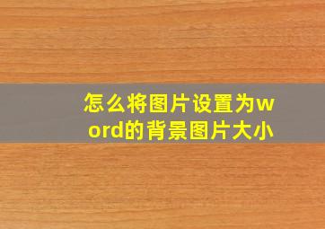 怎么将图片设置为word的背景图片大小