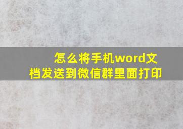 怎么将手机word文档发送到微信群里面打印