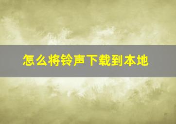 怎么将铃声下载到本地