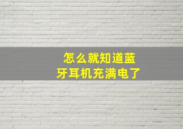 怎么就知道蓝牙耳机充满电了