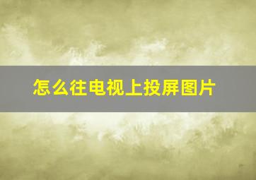 怎么往电视上投屏图片