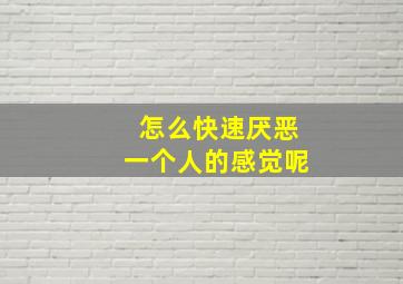 怎么快速厌恶一个人的感觉呢