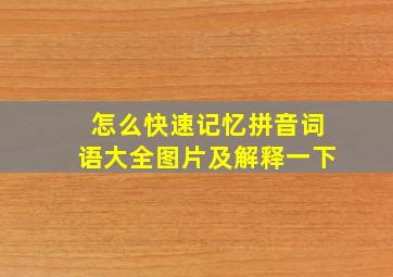 怎么快速记忆拼音词语大全图片及解释一下