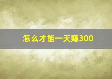 怎么才能一天赚300