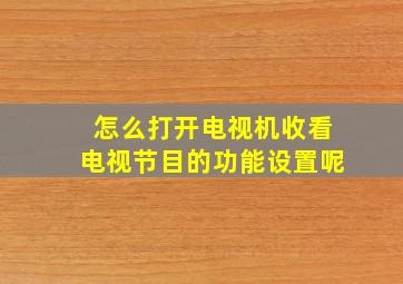 怎么打开电视机收看电视节目的功能设置呢